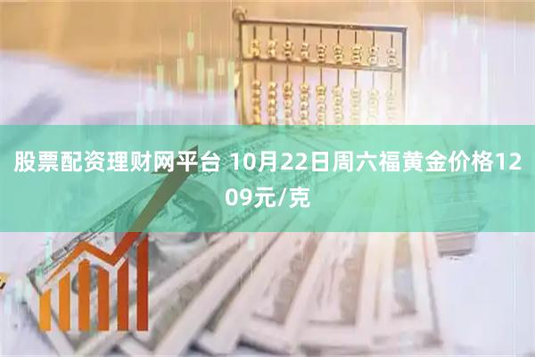股票配资理财网平台 10月22日周六福黄金价格1209元/克